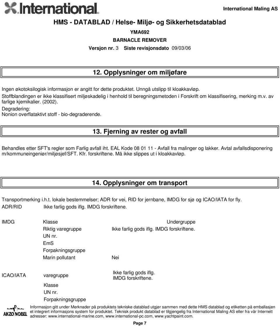 Degradering: Nonion overflataktivt stoff - bio-degraderende. 13. Fjerning av rester og avfall Behandles etter SFT's regler som Farlig avfall iht. EAL Kode 08 01 11 - Avfall fra malinger og lakker.