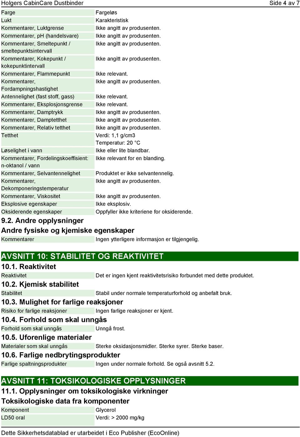 er, Selvantennelighet er, Dekomponeringstemperatur er, Viskositet Eksplosive egenskaper Oksiderende egenskaper Fargeløs Karakteristisk Verdi: 1,1 g/cm3 Temperatur: 20 C Ikke eller lite blandbar.