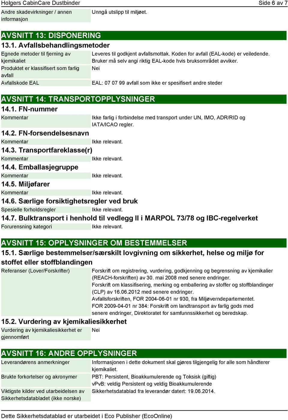 AVSNITT 14: TRANSPORTOPPLYSNINGER 14.1. FN-nummer Leveres til godkjent avfallsmottak. Koden for avfall (EAL-kode) er veiledende. Bruker må selv angi riktig EAL-kode hvis bruksområdet avviker.