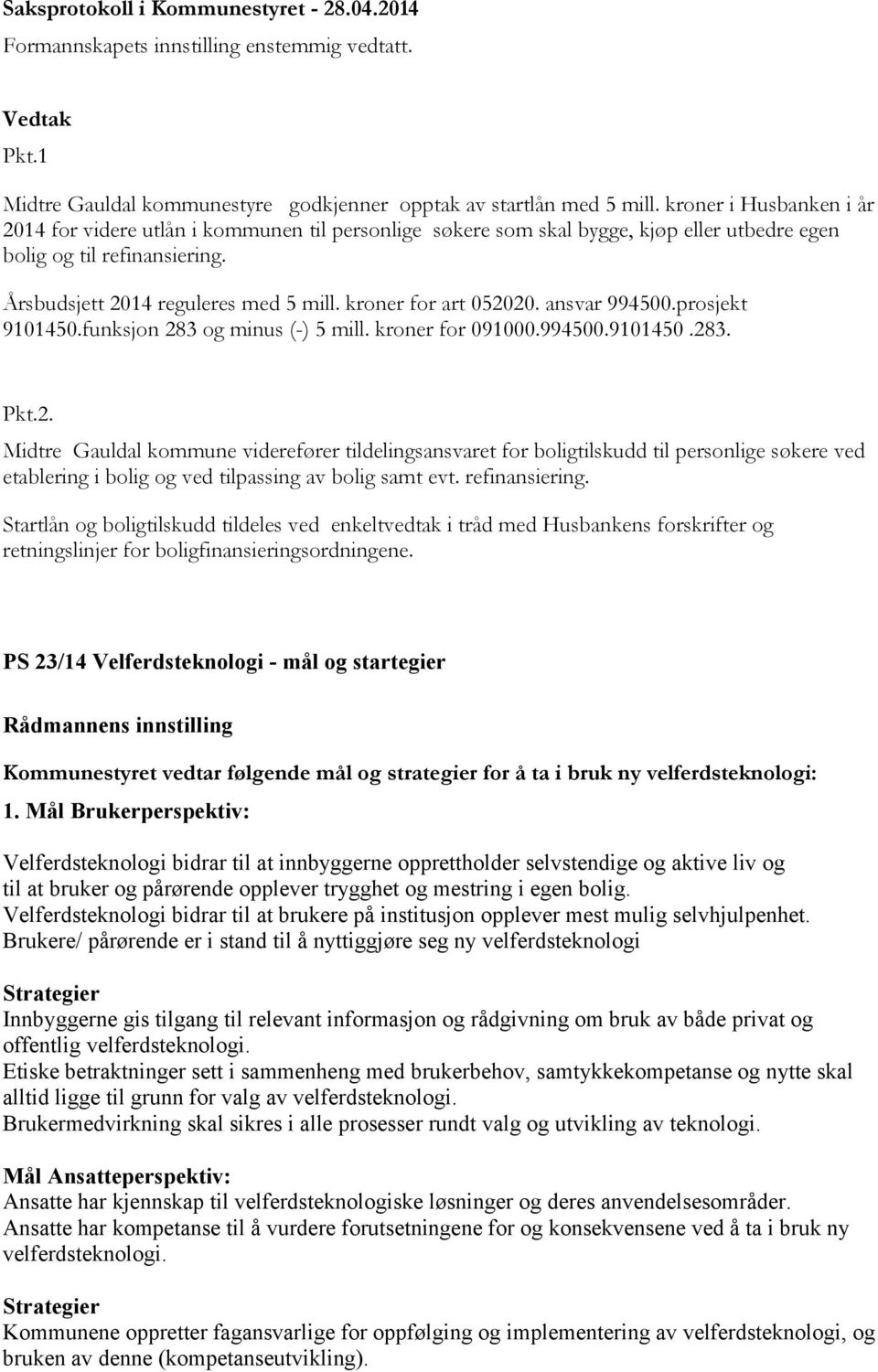 kroner for art 052020. ansvar 994500.prosjekt 9101450.funksjon 283 og minus (-) 5 mill. kroner for 091000.994500.9101450.283. Pkt.2. Midtre Gauldal kommune viderefører tildelingsansvaret for boligtilskudd til personlige søkere ved etablering i bolig og ved tilpassing av bolig samt evt.