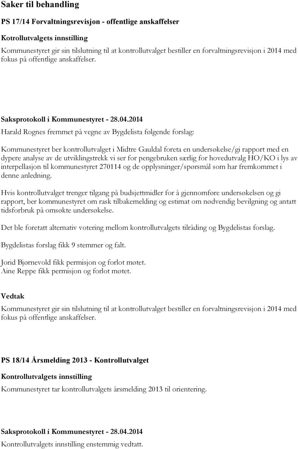 Harald Rognes fremmet på vegne av Bygdelista følgende forslag: Kommunestyret ber kontrollutvalget i Midtre Gauldal foreta en undersøkelse/gi rapport med en dypere analyse av de utviklingstrekk vi ser