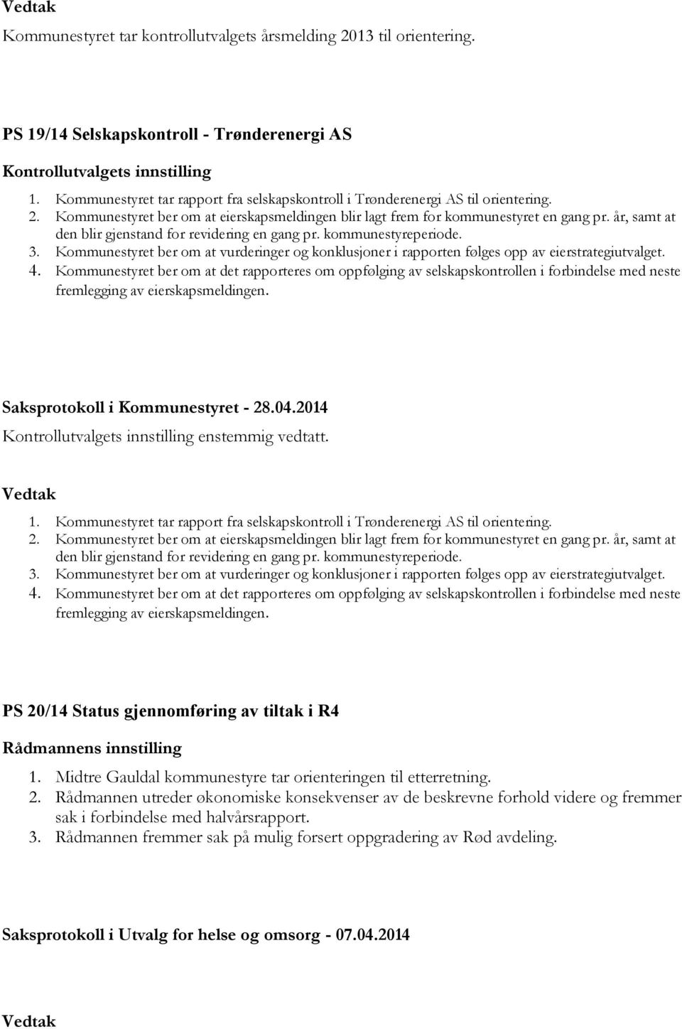 år, samt at den blir gjenstand for revidering en gang pr. kommunestyreperiode. 3. Kommunestyret ber om at vurderinger og konklusjoner i rapporten følges opp av eierstrategiutvalget. 4.