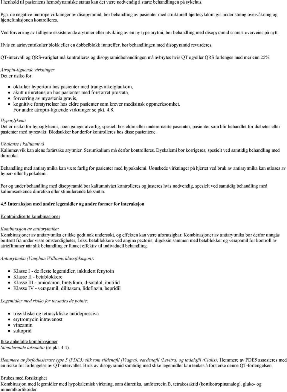 Ved forverring av tidligere eksisterende arytmier eller utvikling av en ny type arytmi, bør behandling med disopyramid snarest overveies på nytt.