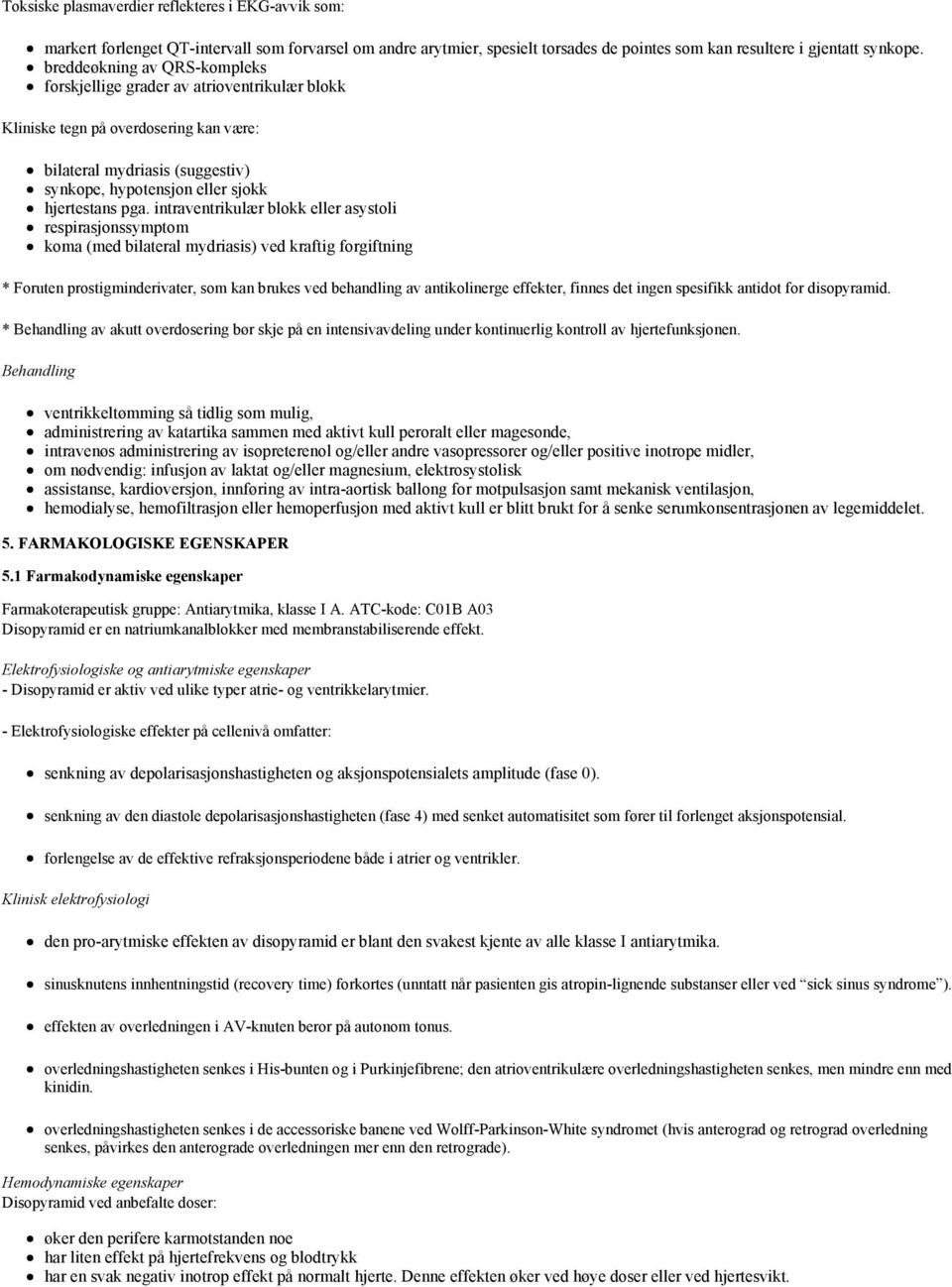 intraventrikulær blokk eller asystoli respirasjonssymptom koma (med bilateral mydriasis) ved kraftig forgiftning * Foruten prostigminderivater, som kan brukes ved behandling av antikolinerge