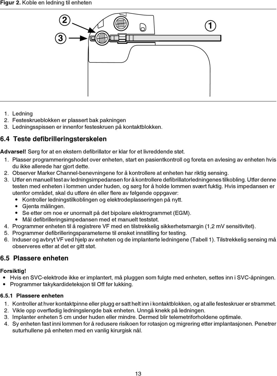 Plasser programmeringshodet over enheten, start en pasientkontroll og foreta en avlesing av enheten hvis du ikke allerede har gjort dette. 2.