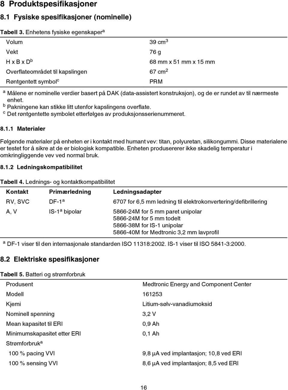 (data-assistert konstruksjon), og de er rundet av til nærmeste enhet. b Pakningene kan stikke litt utenfor kapslingens overflate. c Det røntgentette symbolet etterfølges av produksjonsserienummeret.