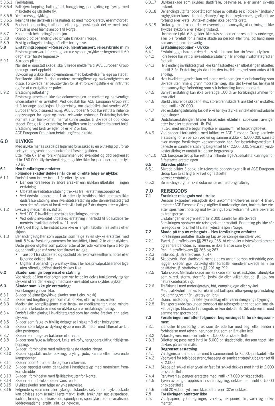 5.8.9 Frivillig deltagelse i slagsmål eller forbrytelse. 5.9 Erstatningsoppgjør Reisesyke, hjemtransport, reiseavbrudd m.