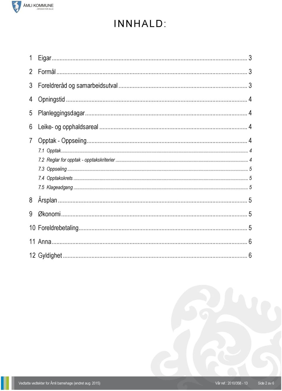 .. 4 7.3 Oppseiing... 5 7.4 Opptakskrets... 5 7.5 Klageadgang... 5 8 Årsplan... 5 9 Økonomi... 5 10 Foreldrebetaling.