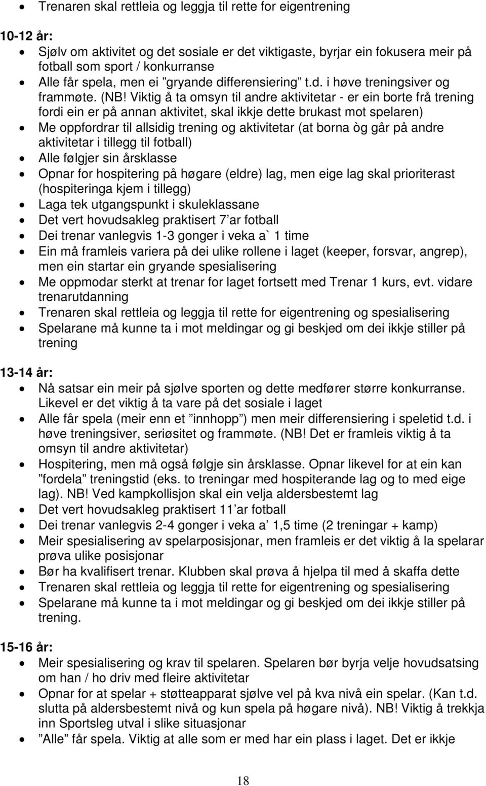 Viktig å ta omsyn til andre aktivitetar - er ein borte frå trening fordi ein er på annan aktivitet, skal ikkje dette brukast mot spelaren) Me oppfordrar til allsidig trening og aktivitetar (at borna