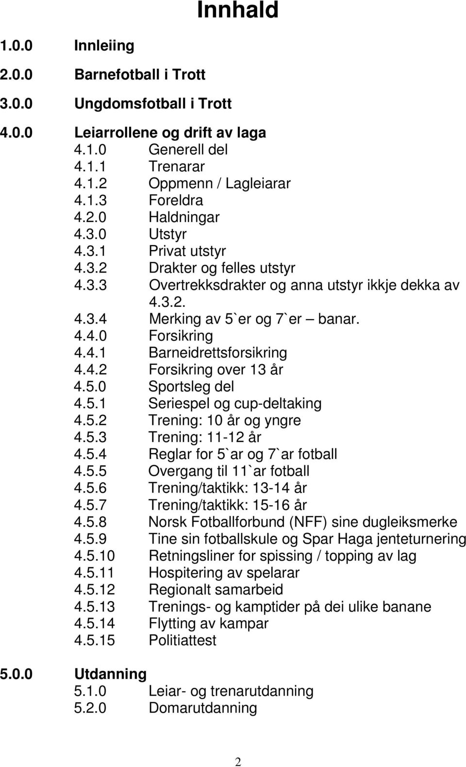 4.2 Forsikring over 13 år 4.5.0 Sportsleg del 4.5.1 Seriespel og cup-deltaking 4.5.2 Trening: 10 år og yngre 4.5.3 Trening: 11-12 år 4.5.4 Reglar for 5`ar og 7`ar fotball 4.5.5 Overgang til 11`ar fotball 4.