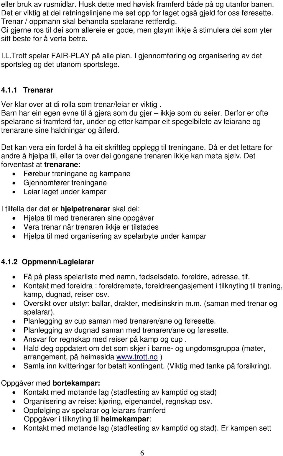 Trott spelar FAIR-PLAY på alle plan. I gjennomføring og organisering av det sportsleg og det utanom sportslege. 4.1.1 Trenarar Ver klar over at di rolla som trenar/leiar er viktig.