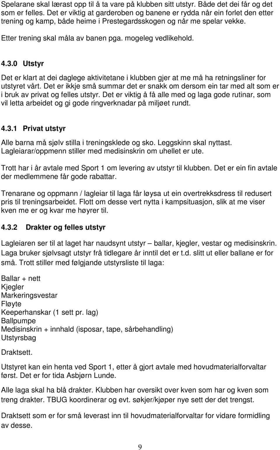 mogeleg vedlikehold. 4.3.0 Utstyr Det er klart at dei daglege aktivitetane i klubben gjer at me må ha retningsliner for utstyret vårt.