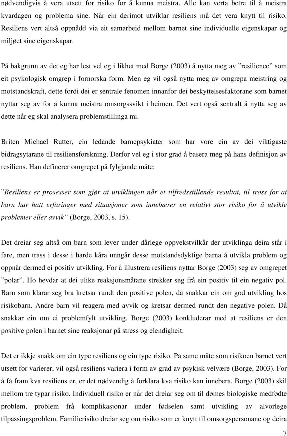 På bakgrunn av det eg har lest vel eg i likhet med Borge (2003) å nytta meg av resilience som eit psykologisk omgrep i fornorska form.