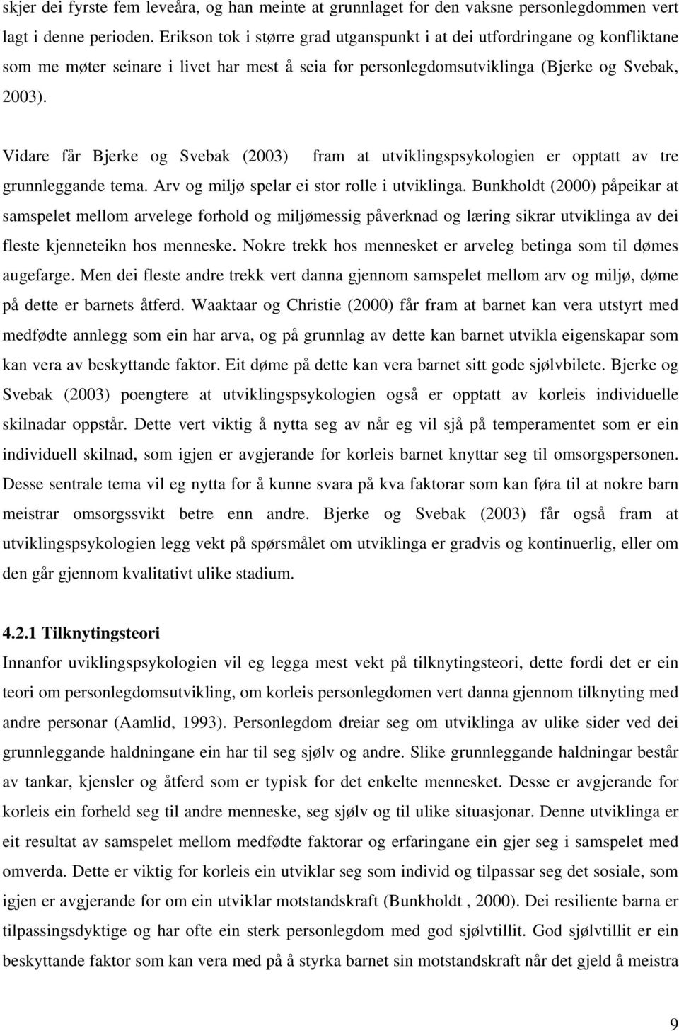 Vidare får Bjerke og Svebak (2003) fram at utviklingspsykologien er opptatt av tre grunnleggande tema. Arv og miljø spelar ei stor rolle i utviklinga.