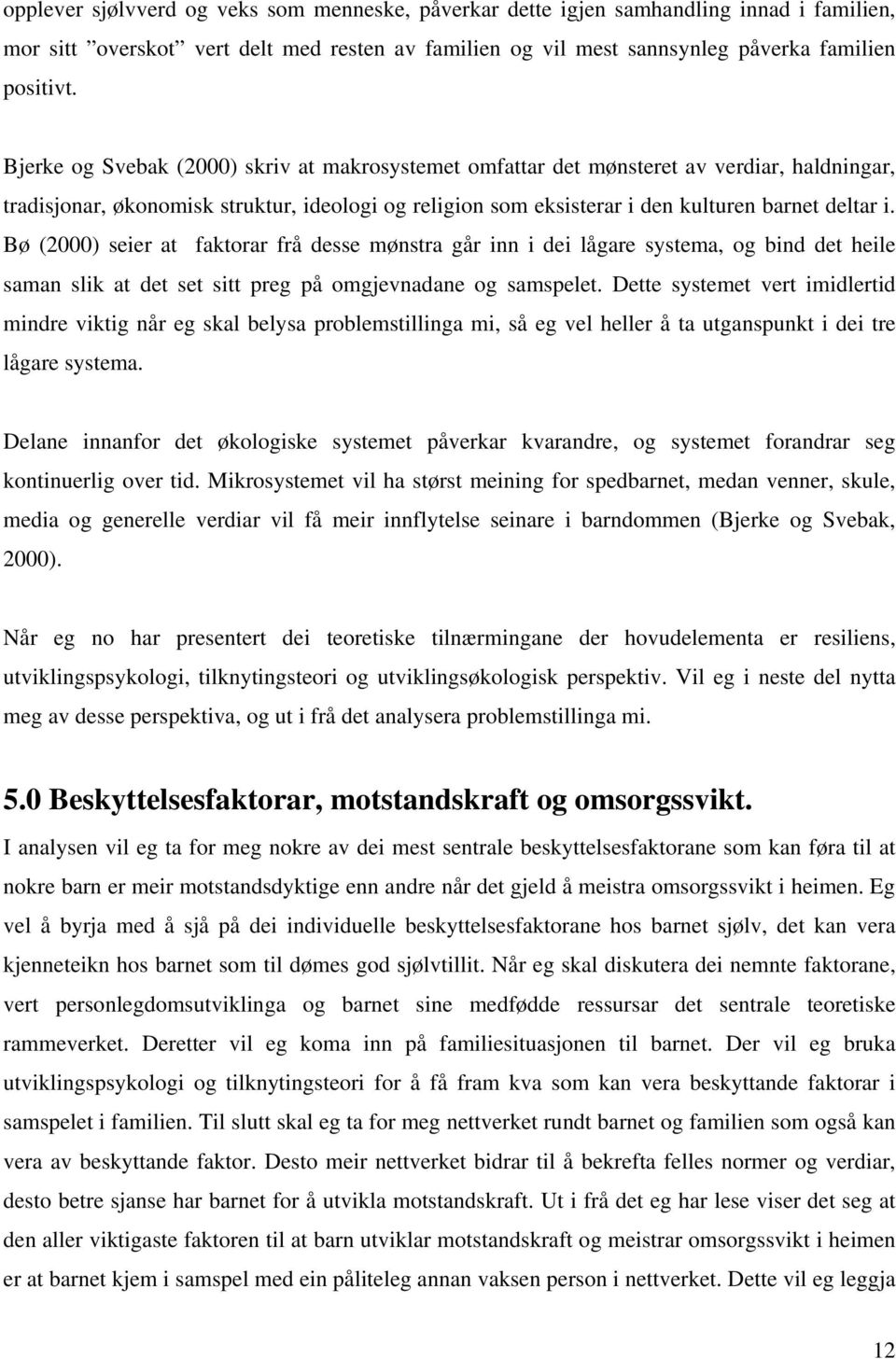 Bø (2000) seier at faktorar frå desse mønstra går inn i dei lågare systema, og bind det heile saman slik at det set sitt preg på omgjevnadane og samspelet.