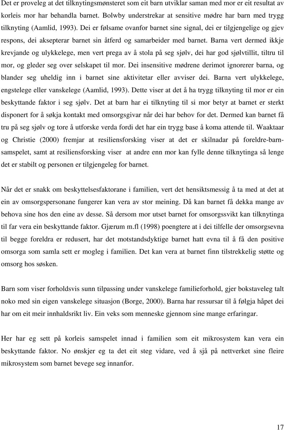 Dei er følsame ovanfor barnet sine signal, dei er tilgjengelige og gjev respons, dei aksepterar barnet sin åtferd og samarbeider med barnet.