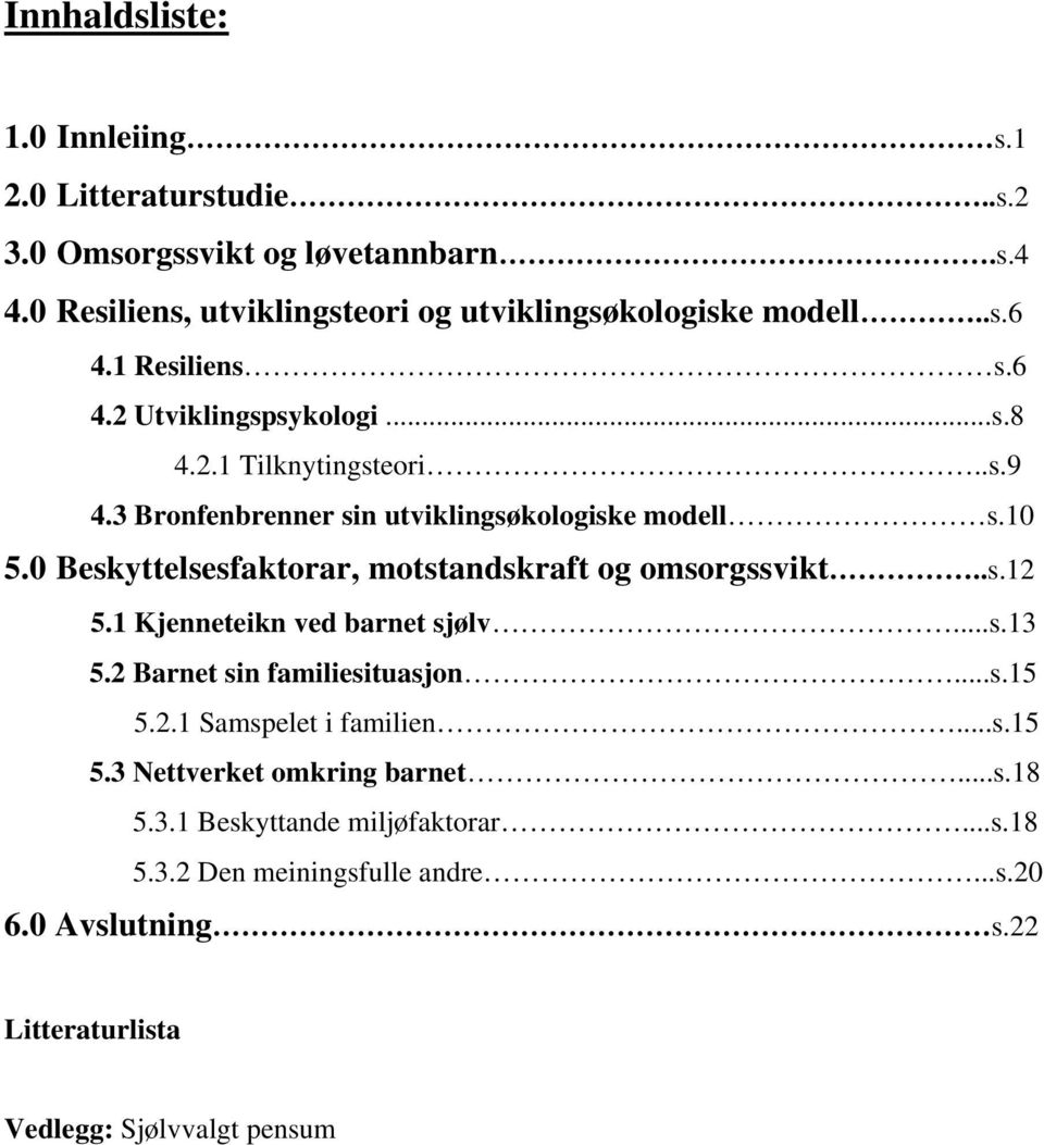 0 Beskyttelsesfaktorar, motstandskraft og omsorgssvikt..s.12 5.1 Kjenneteikn ved barnet sjølv...s.13 5.2 Barnet sin familiesituasjon...s.15 5.2.1 Samspelet i familien.