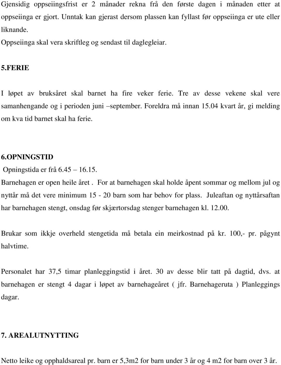 Foreldra må innan 15.04 kvart år, gi melding om kva tid barnet skal ha ferie. 6.OPNINGSTID Opningstida er frå 6.45 16.15. Barnehagen er open heile året.