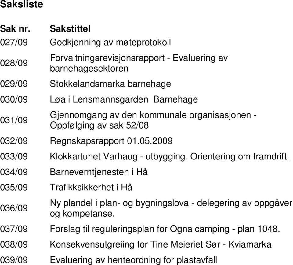 Lensmannsgarden Barnehage 031/09 Gjennomgang av den kommunale organisasjonen - Oppfølging av sak 52/08 032/09 Regnskapsrapport 01.05.