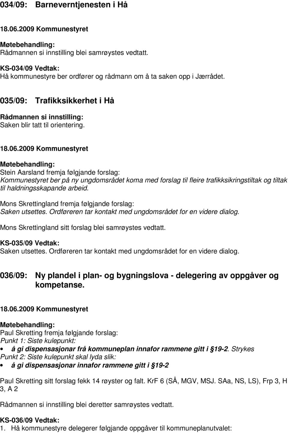 Stein Aarsland fremja følgjande forslag: Kommunestyret ber på ny ungdomsrådet koma med forslag til fleire trafikksikringstiltak og tiltak til haldningsskapande arbeid.