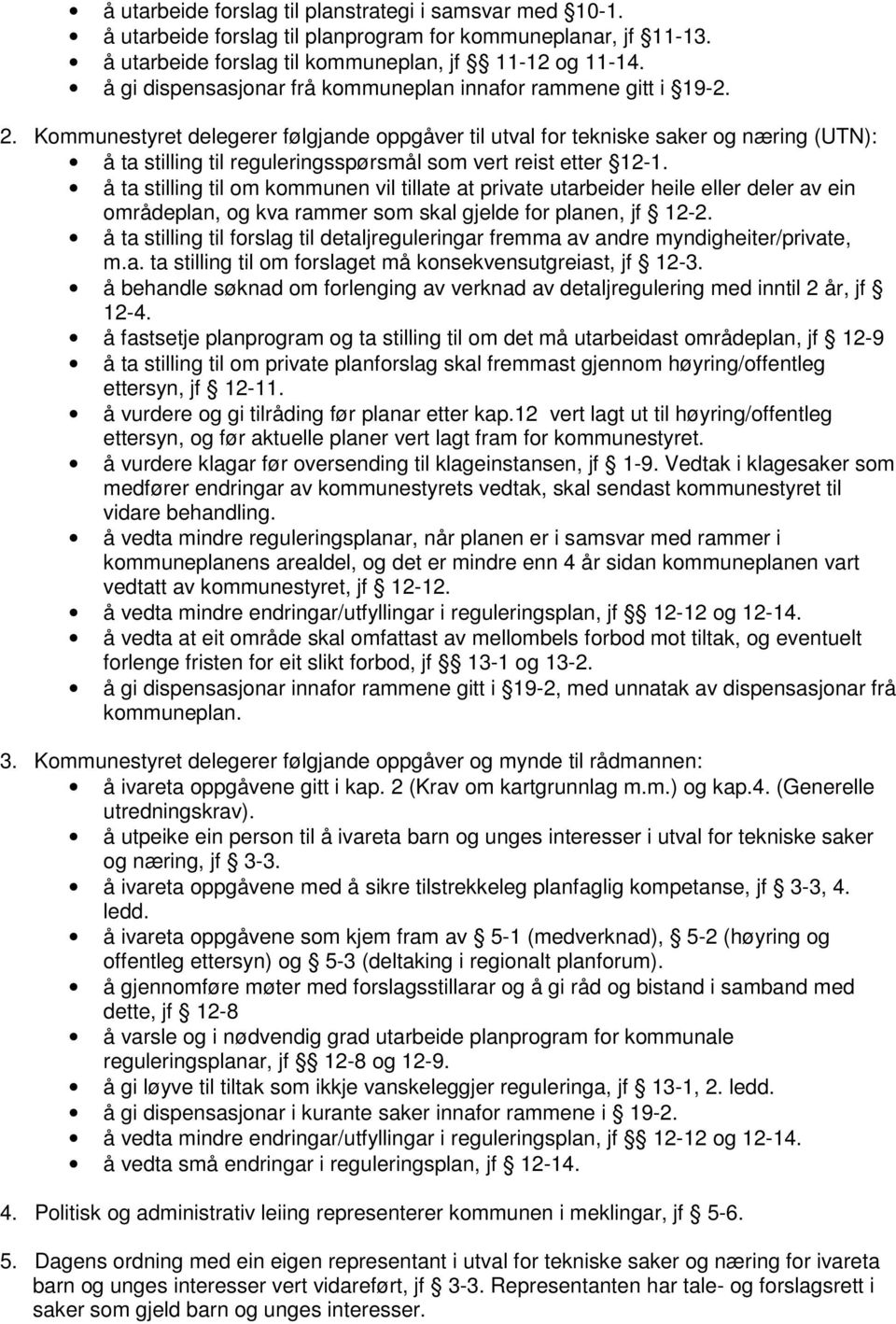 Kommunestyret delegerer følgjande oppgåver til utval for tekniske saker og næring (UTN): å ta stilling til reguleringsspørsmål som vert reist etter 12-1.
