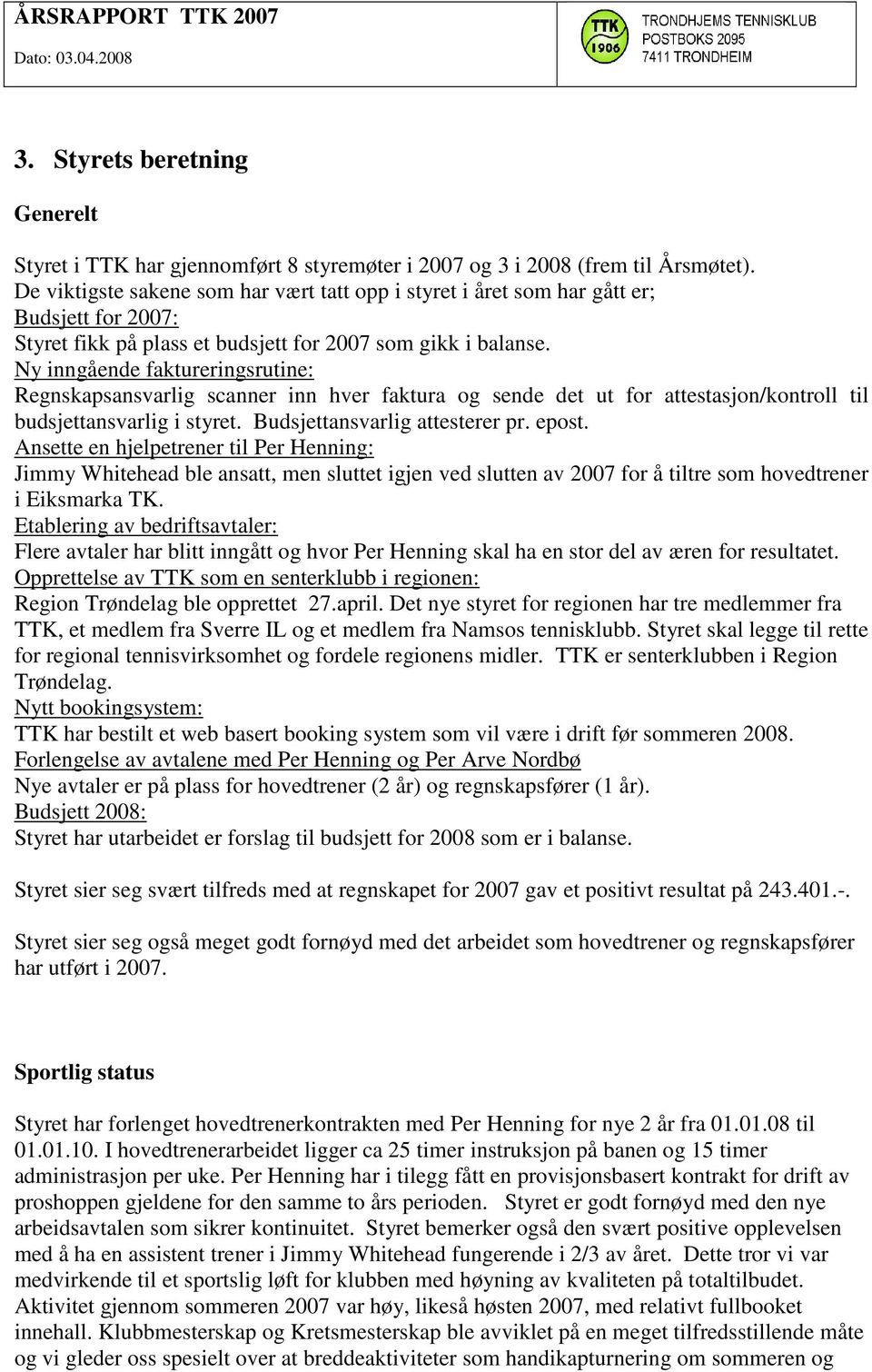 Ny inngående faktureringsrutine: Regnskapsansvarlig scanner inn hver faktura og sende det ut for attestasjon/kontroll til budsjettansvarlig i styret. Budsjettansvarlig attesterer pr. epost.