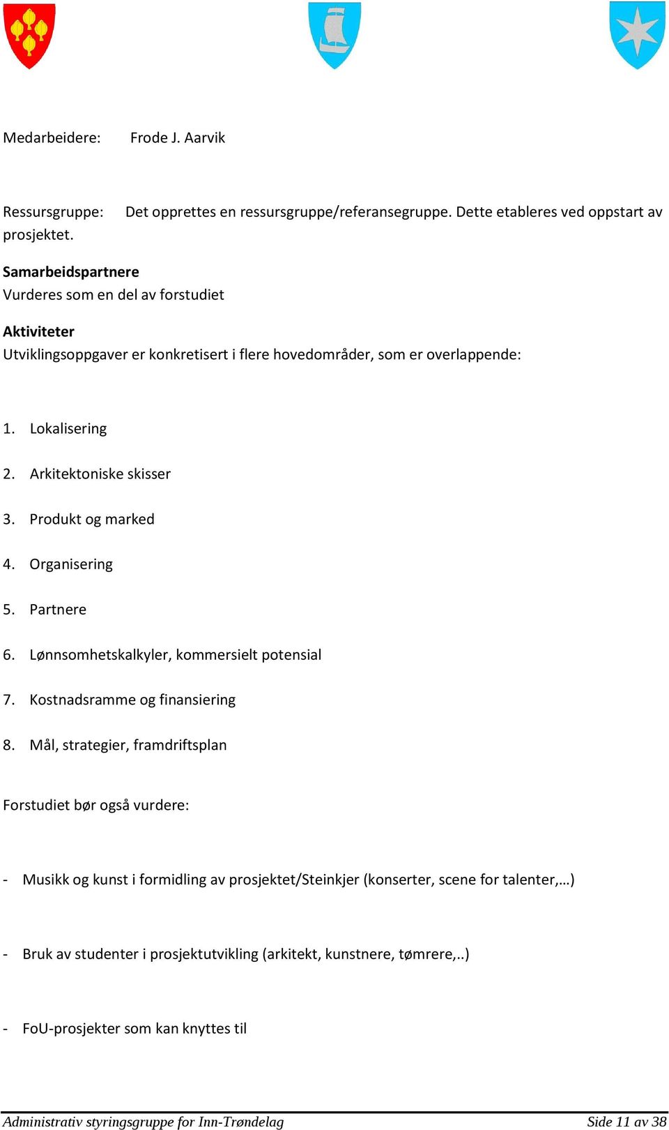 Arkitektoniske skisser 3. Produkt og marked 4. Organisering 5. Partnere 6. Lønnsomhetskalkyler, kommersielt potensial 7. Kostnadsramme og finansiering 8.