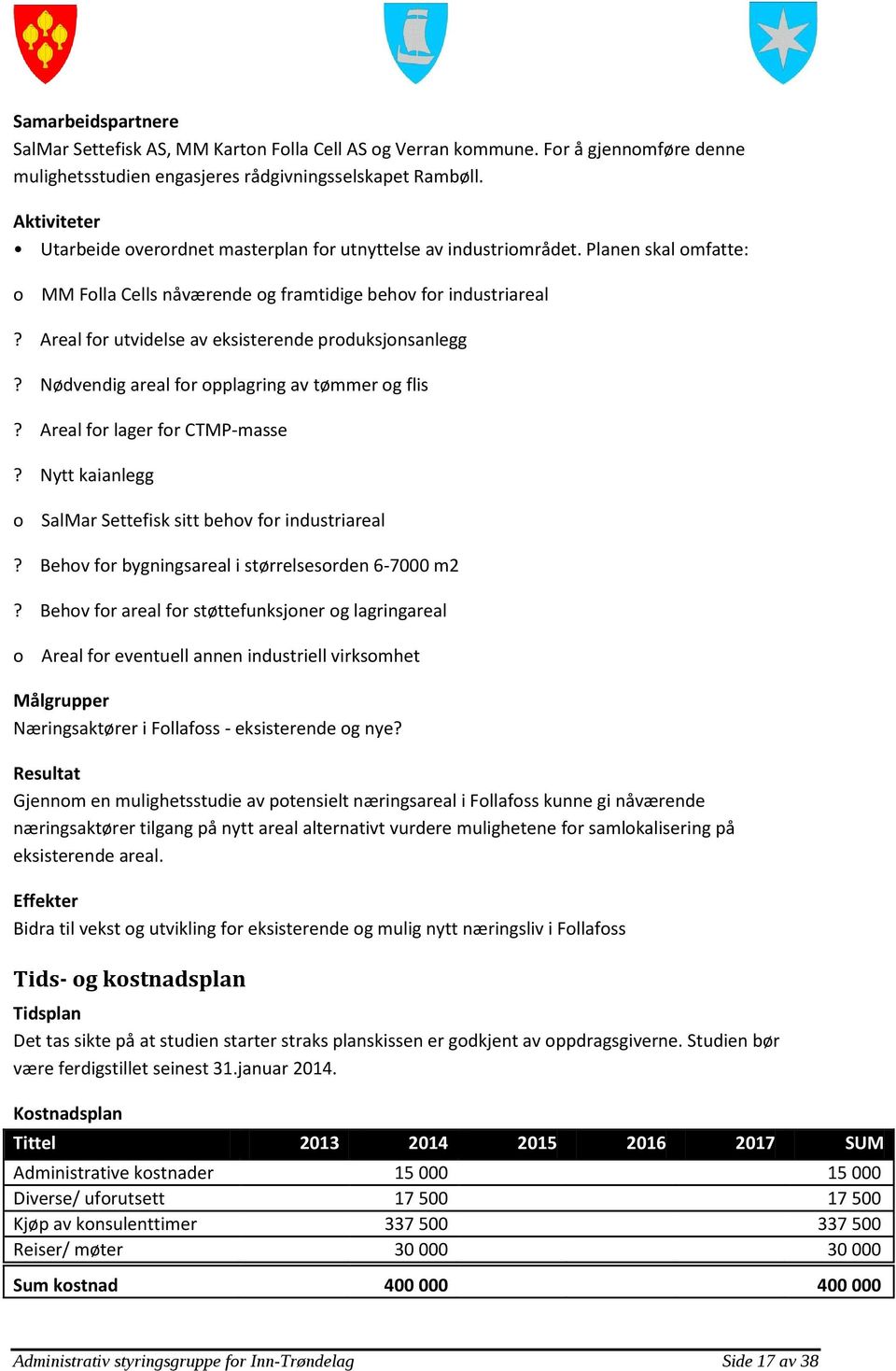 Areal for utvidelse av eksisterende produksjonsanlegg? Nødvendig areal for opplagring av tømmer og flis? Areal for lager for CTMP-masse? Nytt kaianlegg o SalMar Settefisk sitt behov for industriareal?