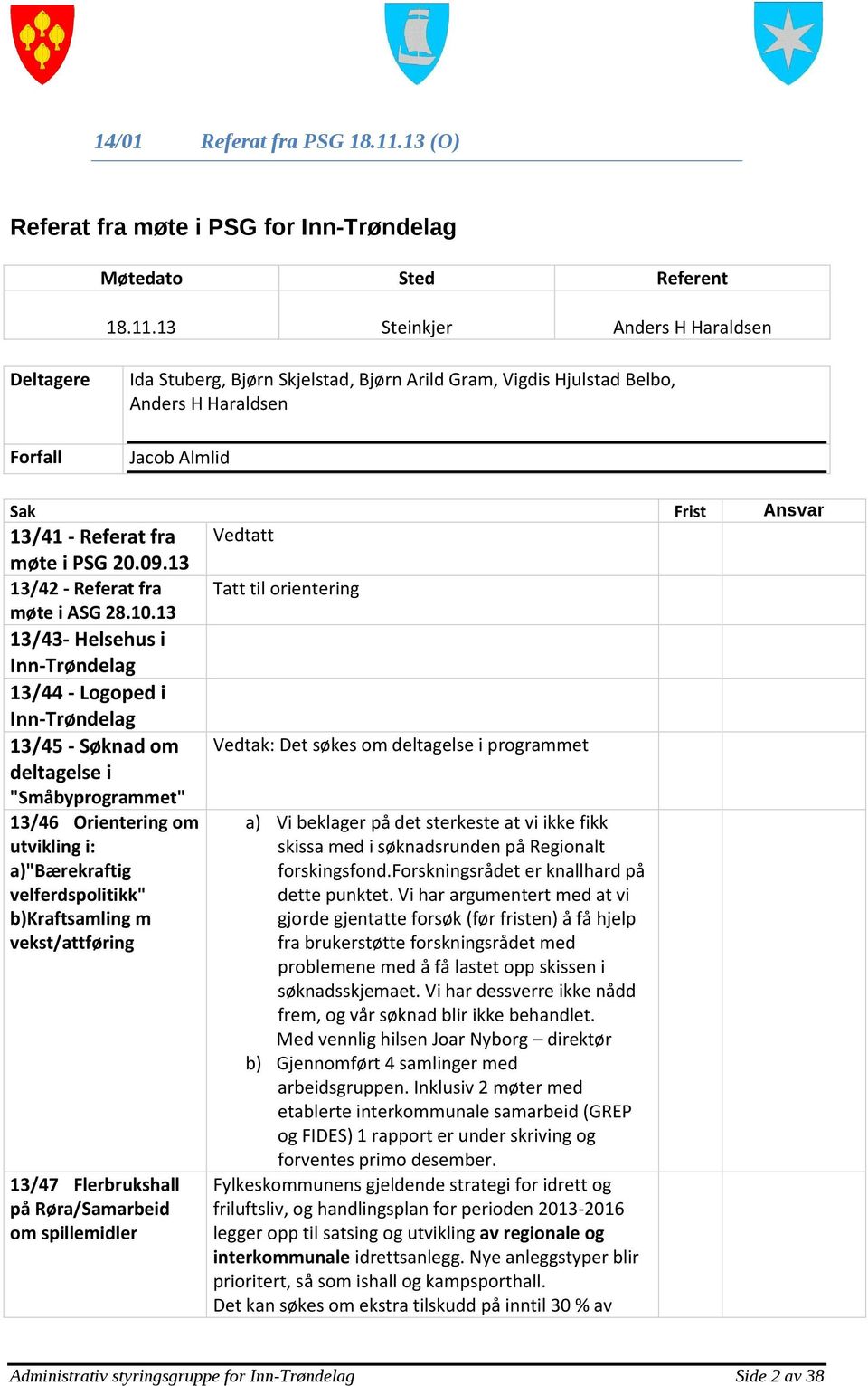 13 Steinkjer Anders H Haraldsen Deltagere Forfall Ida Stuberg, Bjørn Skjelstad, Bjørn Arild Gram, Vigdis Hjulstad Belbo, Anders H Haraldsen Jacob Almlid Sak Frist Ansvar Vedtatt 13/41 - Referat fra