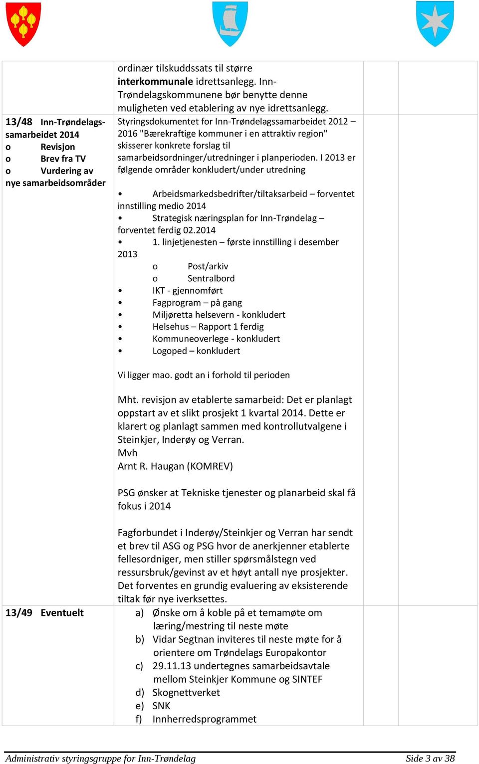 Styringsdokumentet for Inn-Trøndelagssamarbeidet 2012 2016 "Bærekraftige kommuner i en attraktiv region" skisserer konkrete forslag til samarbeidsordninger/utredninger i planperioden.