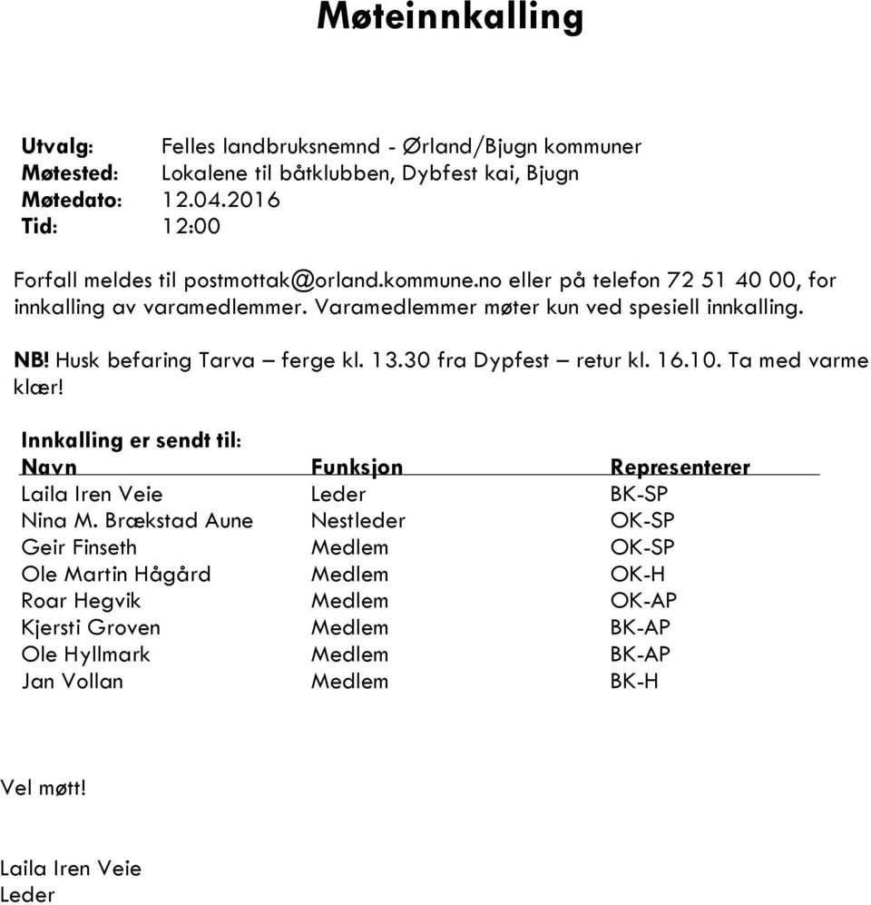 NB! Husk befaring Tarva ferge kl. 13.30 fra Dypfest retur kl. 16.10. Ta med varme klær! Innkalling er sendt til: Navn Funksjon Representerer Laila Iren Veie Leder BK-SP Nina M.