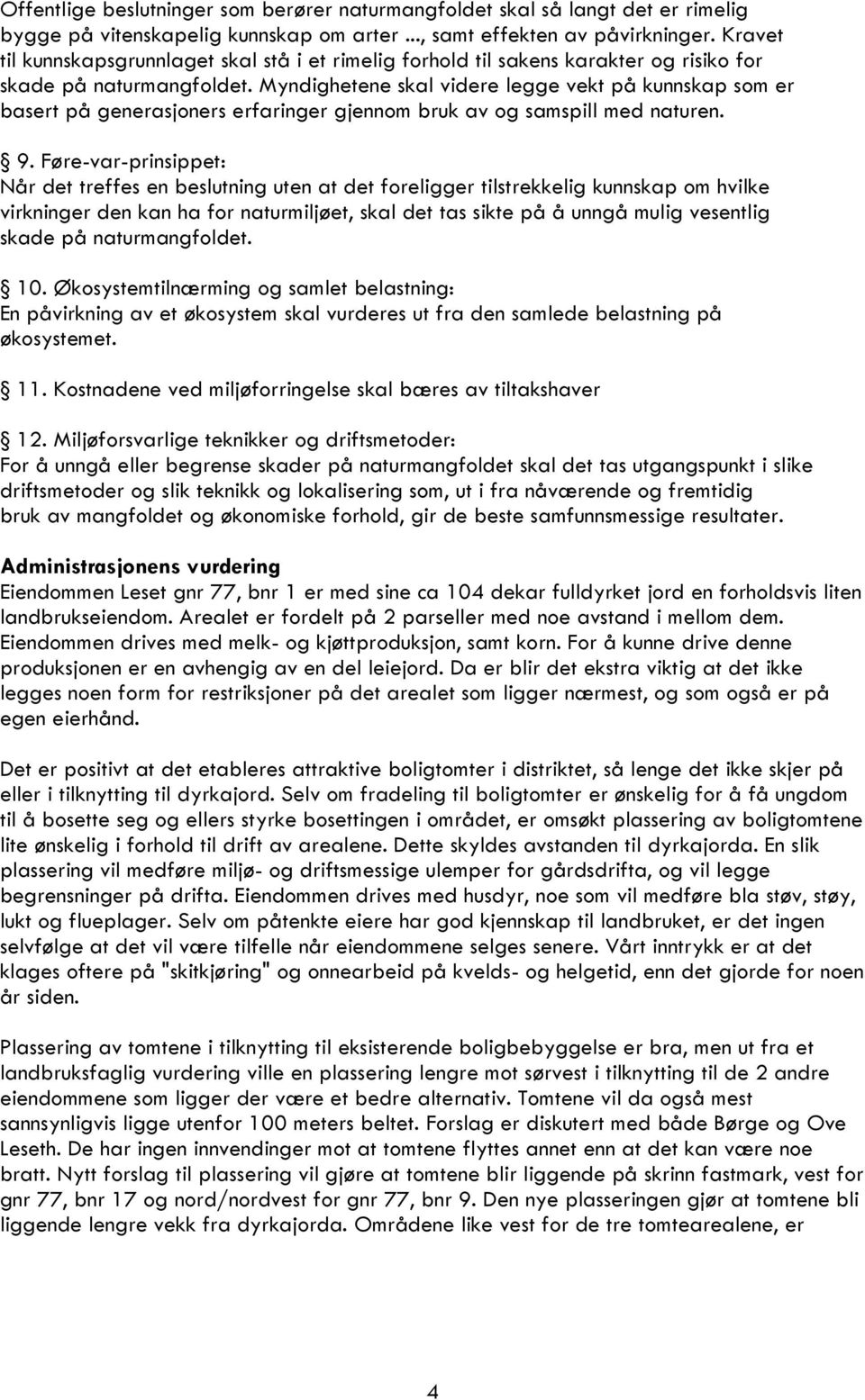 Myndighetene skal videre legge vekt på kunnskap som er basert på generasjoners erfaringer gjennom bruk av og samspill med naturen. 9.