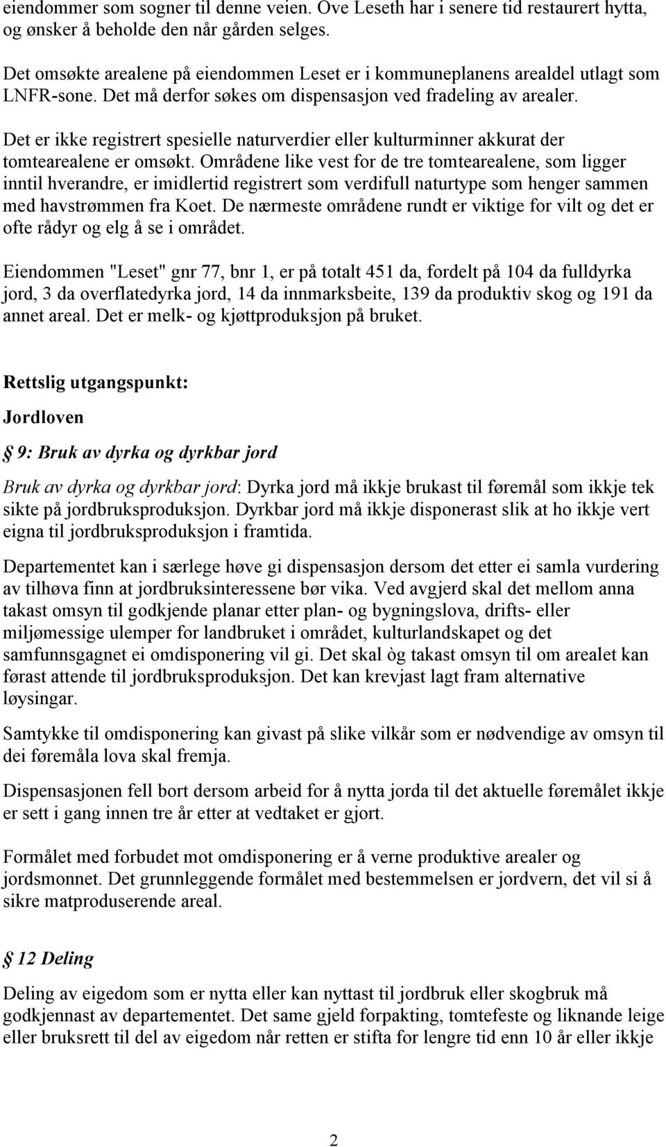 Det er ikke registrert spesielle naturverdier eller kulturminner akkurat der tomtearealene er omsøkt.