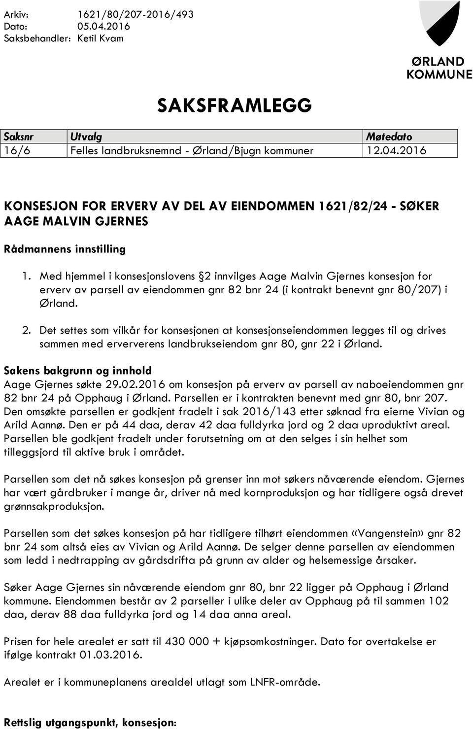 Sakens bakgrunn og innhold Aage Gjernes søkte 29.02.2016 om konsesjon på erverv av parsell av naboeiendommen gnr 82 bnr 24 på Opphaug i Ørland. Parsellen er i kontrakten benevnt med gnr 80, bnr 207.