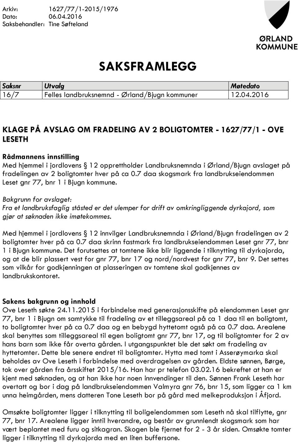 2016 KLAGE PÅ AVSLAG OM FRADELING AV 2 BOLIGTOMTER - 1627/77/1 - OVE LESETH Rådmannens innstilling Med hjemmel i jordlovens 12 opprettholder Landbruksnemnda i Ørland/Bjugn avslaget på fradelingen av