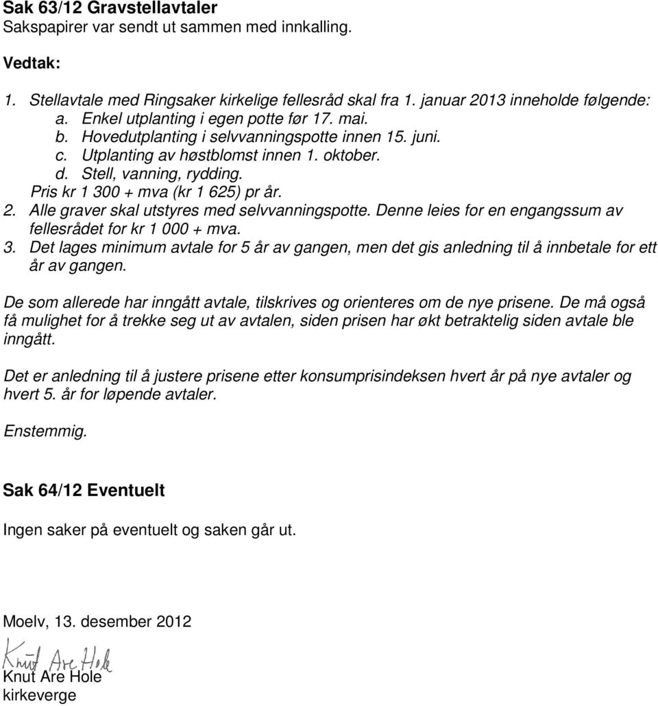 Pris kr 1 300 + mva (kr 1 625) pr år. 2. Alle graver skal utstyres med selvvanningspotte. Denne leies for en engangssum av fellesrådet for kr 1 000 + mva. 3. Det lages minimum avtale for 5 år av gangen, men det gis anledning til å innbetale for ett år av gangen.