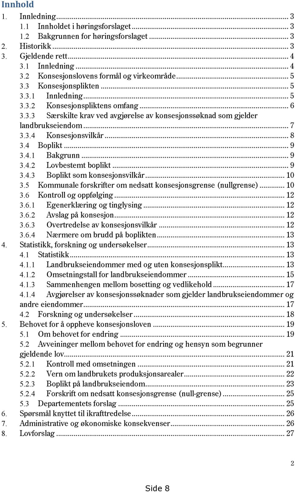 .. 8 3.4 Boplikt... 9 3.4.1 Bakgrunn... 9 3.4.2 Lovbestemt boplikt... 9 3.4.3 Boplikt som konsesjonsvilkår... 10 3.5 Kommunale forskrifter om nedsatt konsesjonsgrense (nullgrense)... 10 3.6 Kontroll og oppfølging.