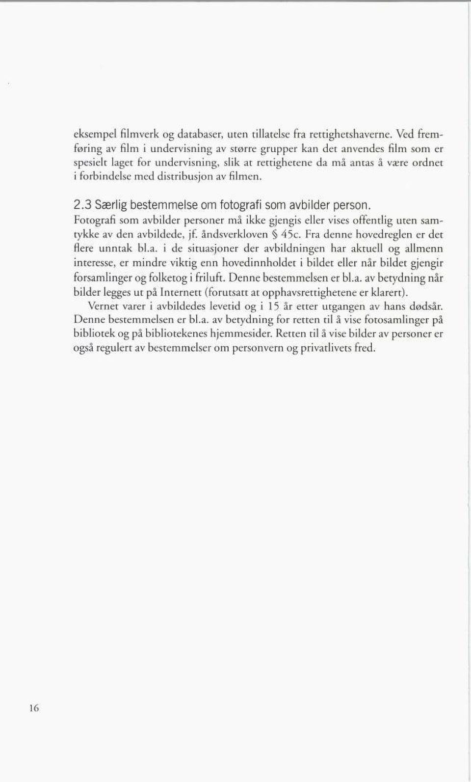 filmen. 2.3 Særlig bestemmelse om fotografi som avbilder person. Fotografi som avbilder personer må ikke gjengis eller vises offentlig uten sam tykke av den avbildede, jf. åndsverkloven 45c.