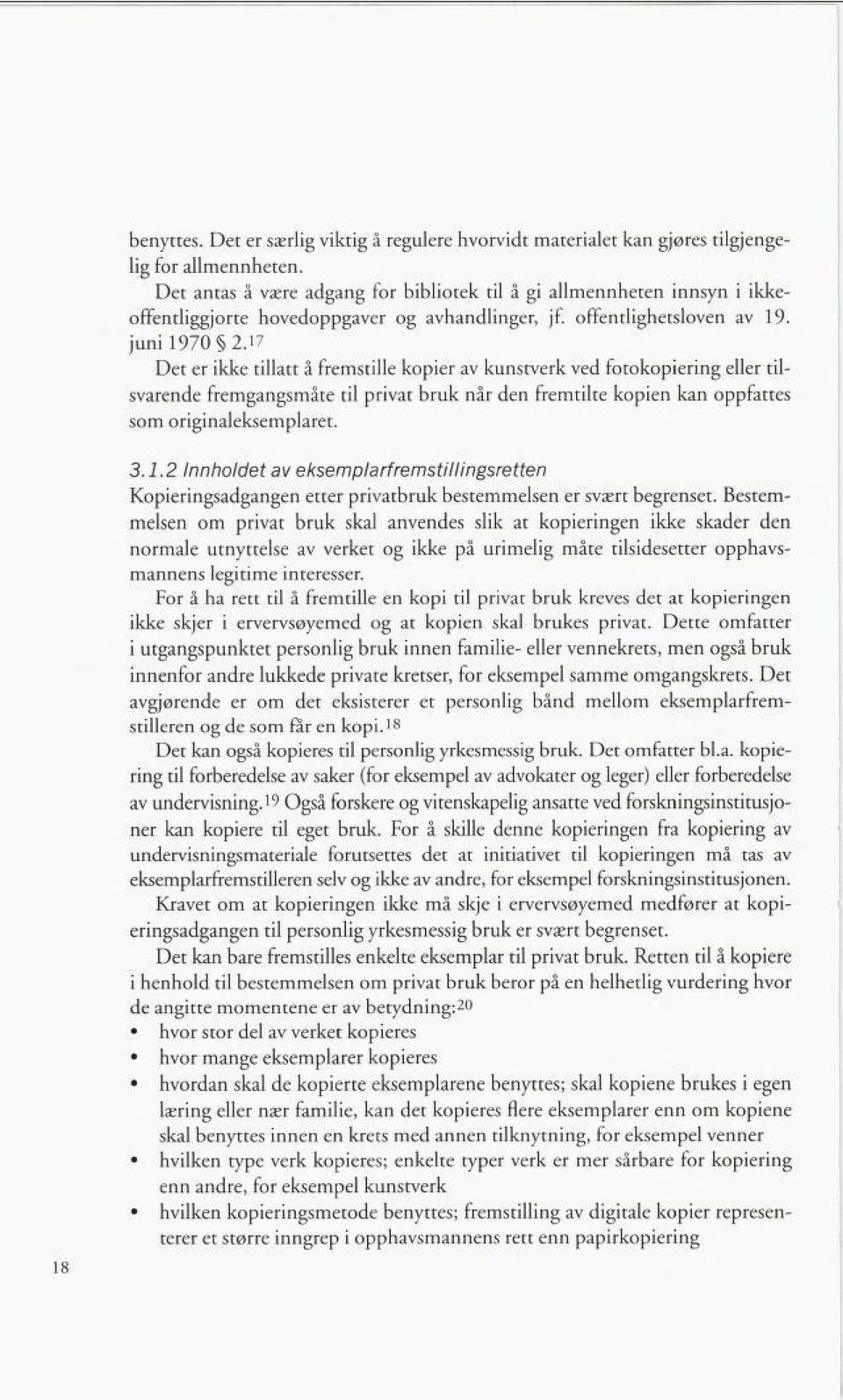 17 Det er ikke tillatt å fremstille kopier av kunstverk ved fotokopiering eller til svarende fremgangsmåte til privat bruk når den fremtilte kopien kan oppfattes som originaleksemplaret. 18 3.1.2 Inn holdet av eksemplarfremstillingsretten Kopieringsadgangen etter privatbruk bestemmelsen er svært begrenset.