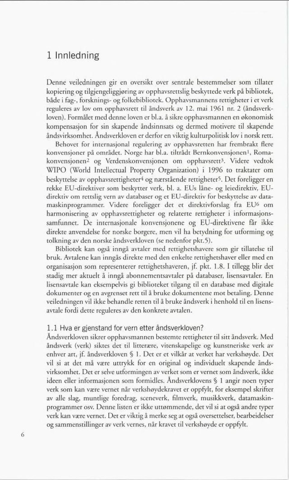 Åndsverkloven er derfor en viktig kulturpolitisk lov i norsk rett. Behovet for internasjonal regulering av opphavsretten har frembrakt flere konvensjoner på området. Norge har bl.a. tiltrådt Bernkonvensjonen l, Roma konvensjonen2 og Verdenskonvensjonen om opphavsrett3.