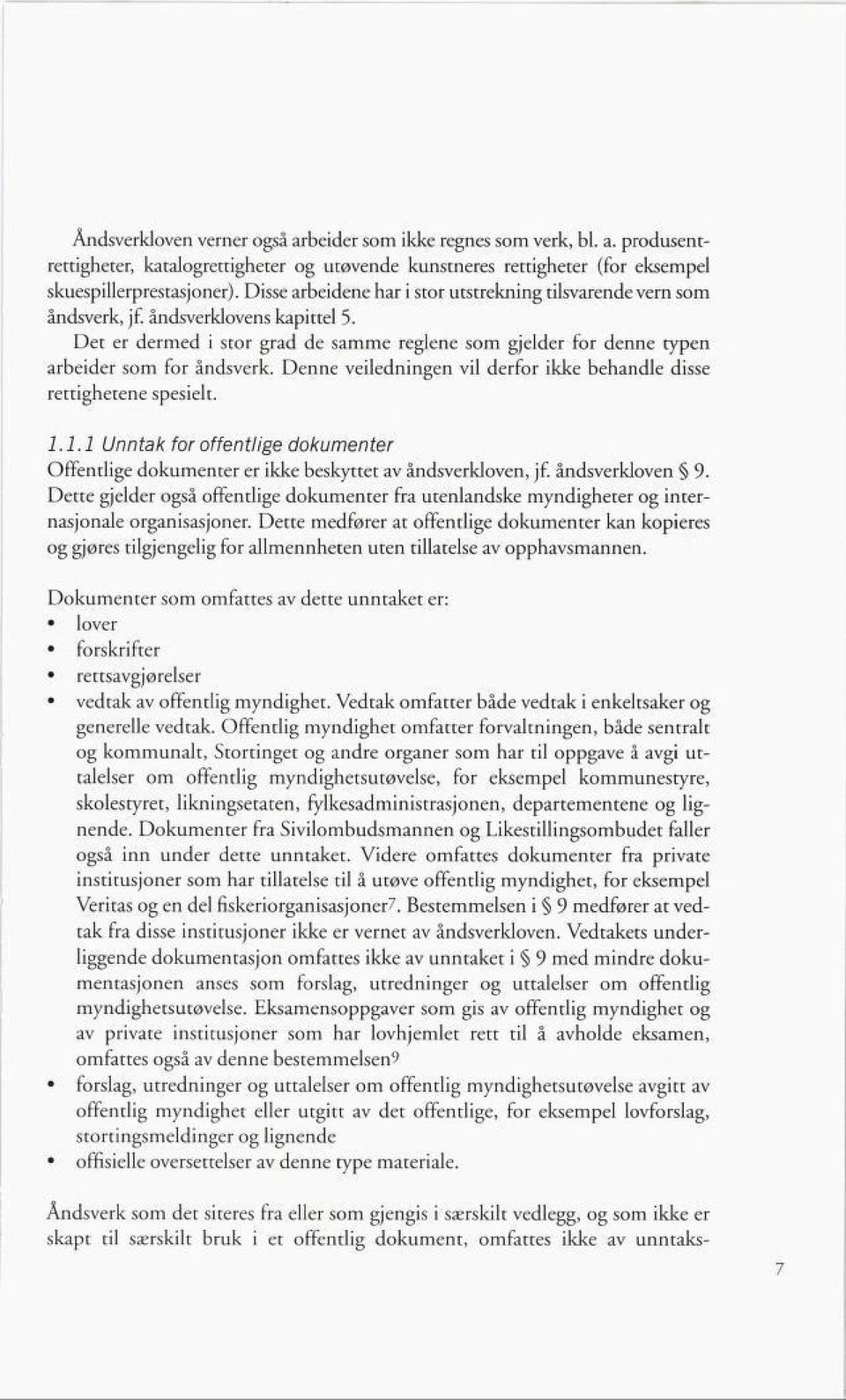 Denne veiledningen vil derfor ikke behandle disse rettighetene spesielt. 1.1.1 Unntak for offentlige dokumenter Offentlige dokumenter er ikke beskyttet av åndsverkloven, jf. åndsverkloven 9.