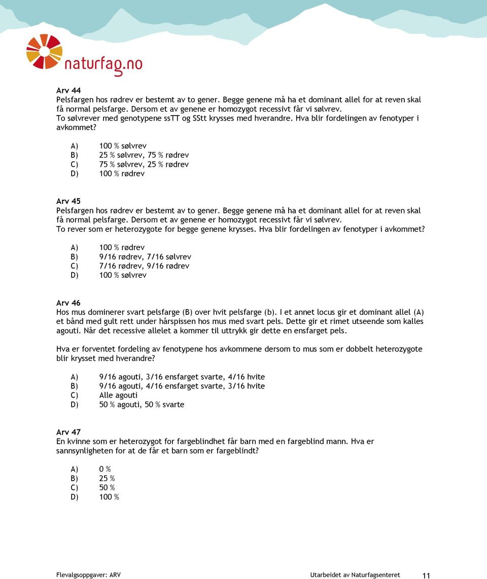A) 100 % sølvrev sølvrev, 75 % rødrev C) 75 % sølvrev, 25 % rødrev rødrev Arv 45 Pelsfargen hos rødrev er bestemt av to gener.