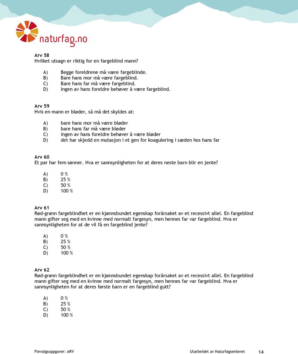 Arv 59 Hvis en mann er bløder, så må det skyldes at: A) bare hans mor må være bløder B) bare hans far må være bløder C) ingen av hans foreldre behøver å være bløder D) det har skjedd en mutasjon i et