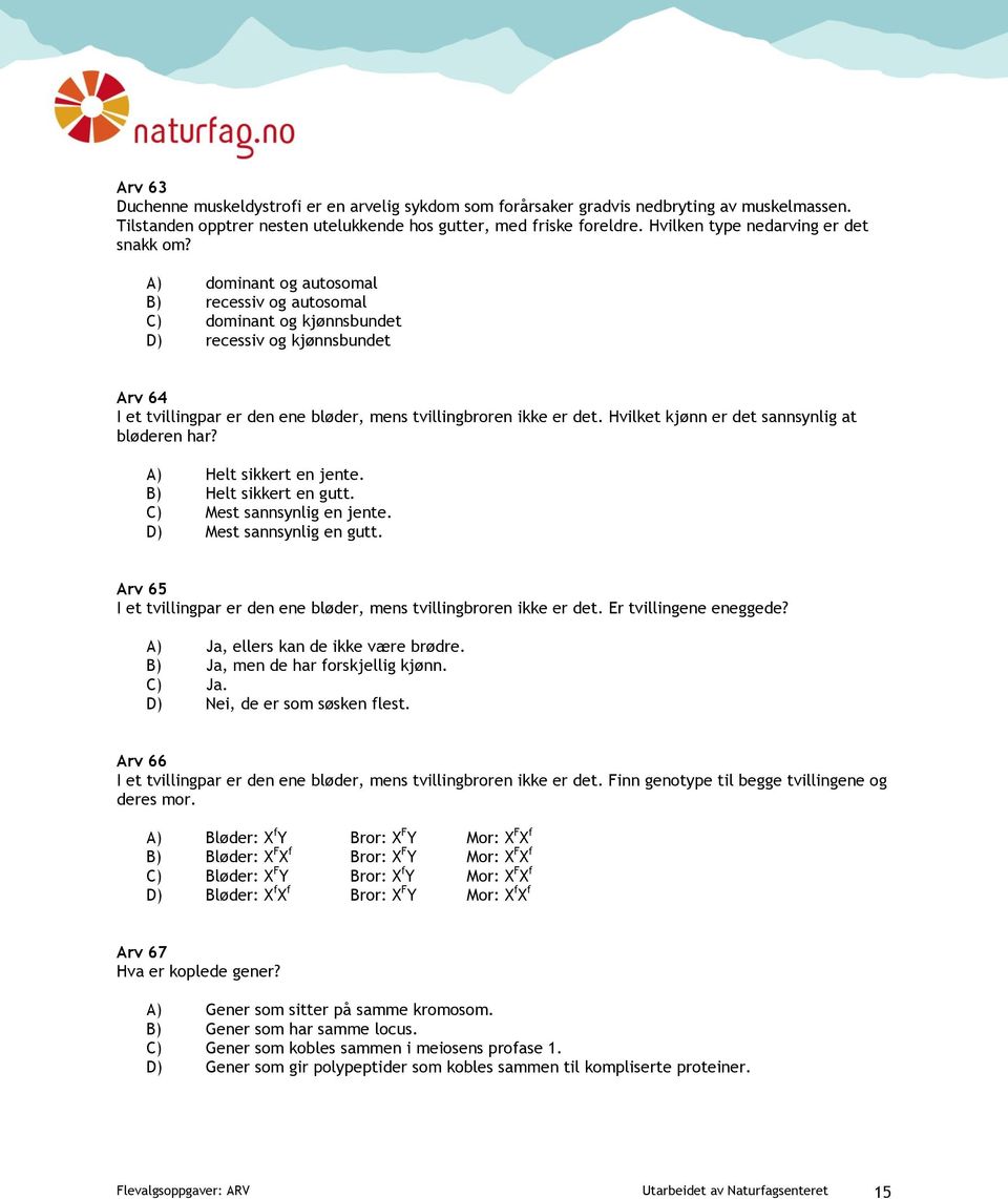 A) dominant og autosomal B) recessiv og autosomal C) dominant og kjønnsbundet D) recessiv og kjønnsbundet Arv 64 I et tvillingpar er den ene bløder, mens tvillingbroren ikke er det.