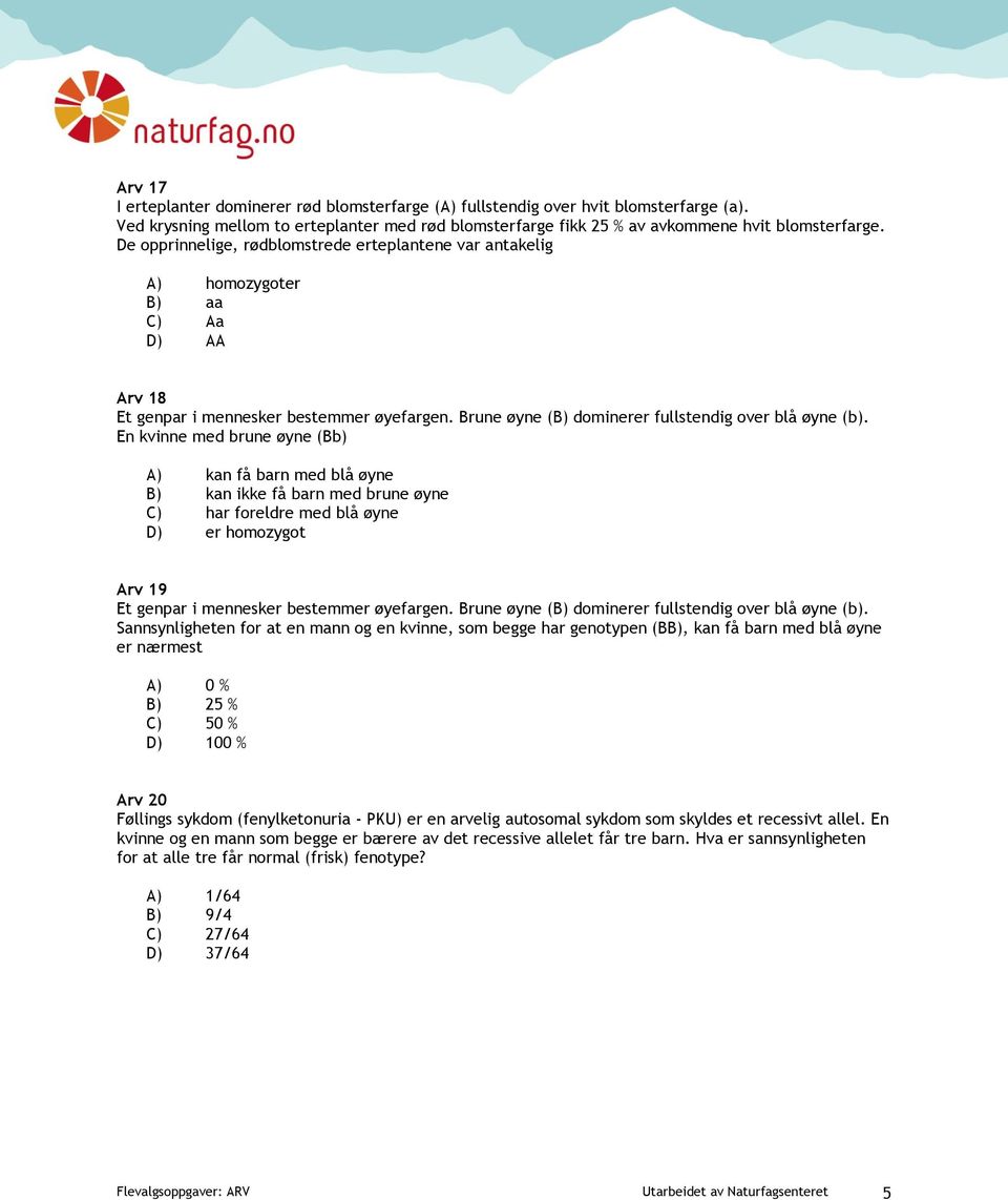 En kvinne med brune øyne (Bb) A) kan få barn med blå øyne B) kan ikke få barn med brune øyne C) har foreldre med blå øyne D) er homozygot Arv 19 Et genpar i mennesker bestemmer øyefargen.