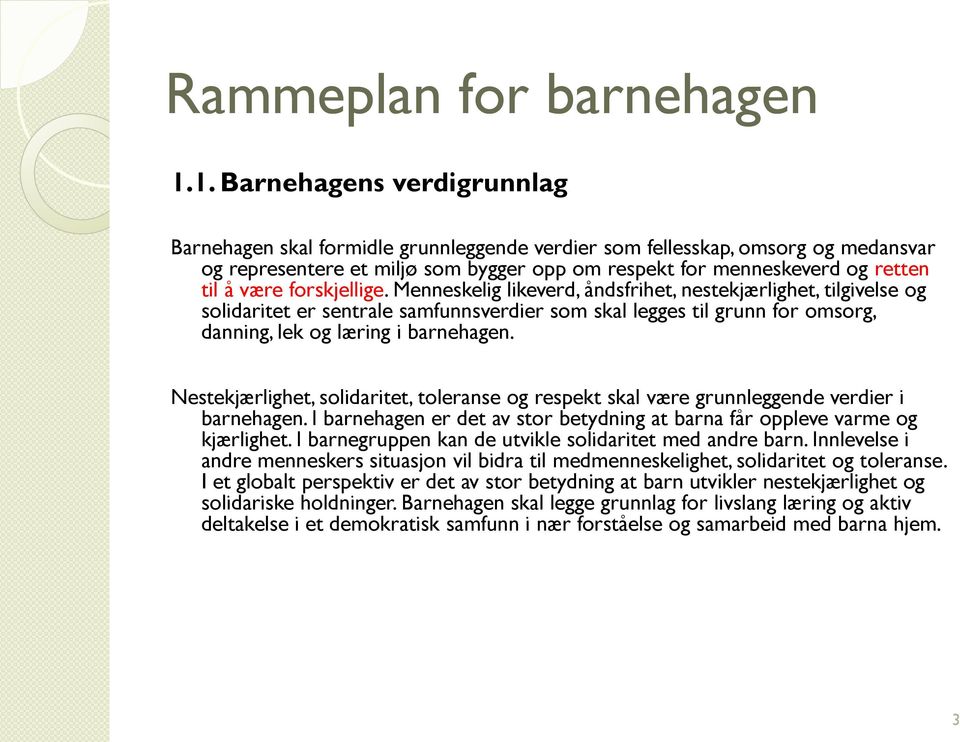 være forskjellige. Menneskelig likeverd, åndsfrihet, nestekjærlighet, tilgivelse og solidaritet er sentrale samfunnsverdier som skal legges til grunn for omsorg, danning, lek og læring i barnehagen.