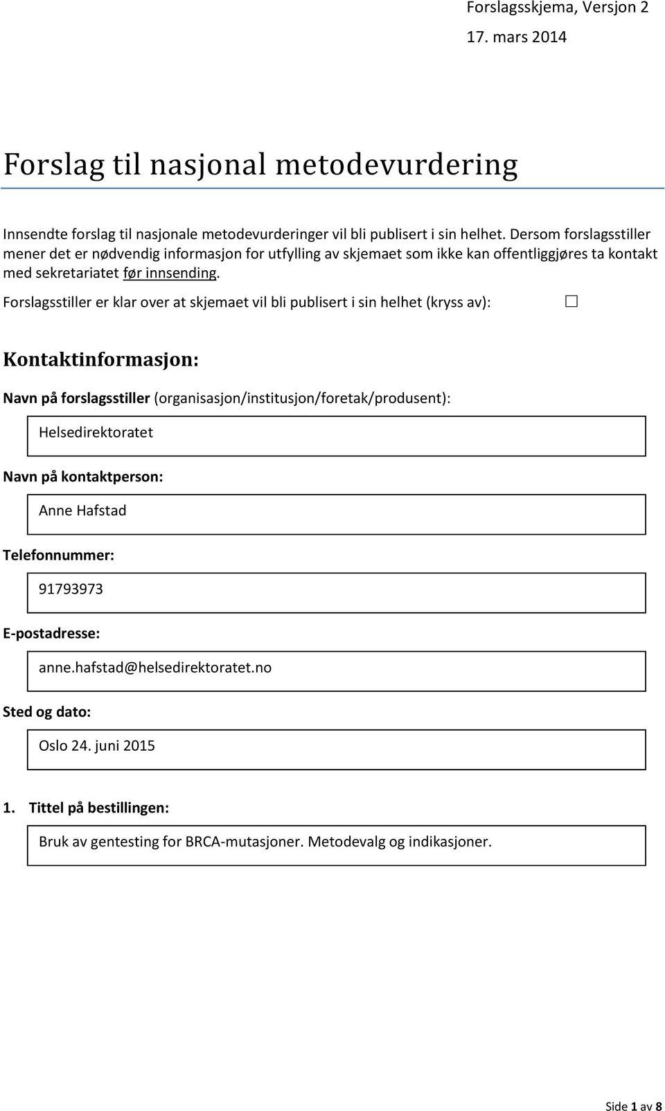 Forslagsstiller er klar over at skjemaet vil bli publisert i sin helhet (kryss av): Kontaktinformasjon: Navn på forslagsstiller (organisasjon/institusjon/foretak/produsent):