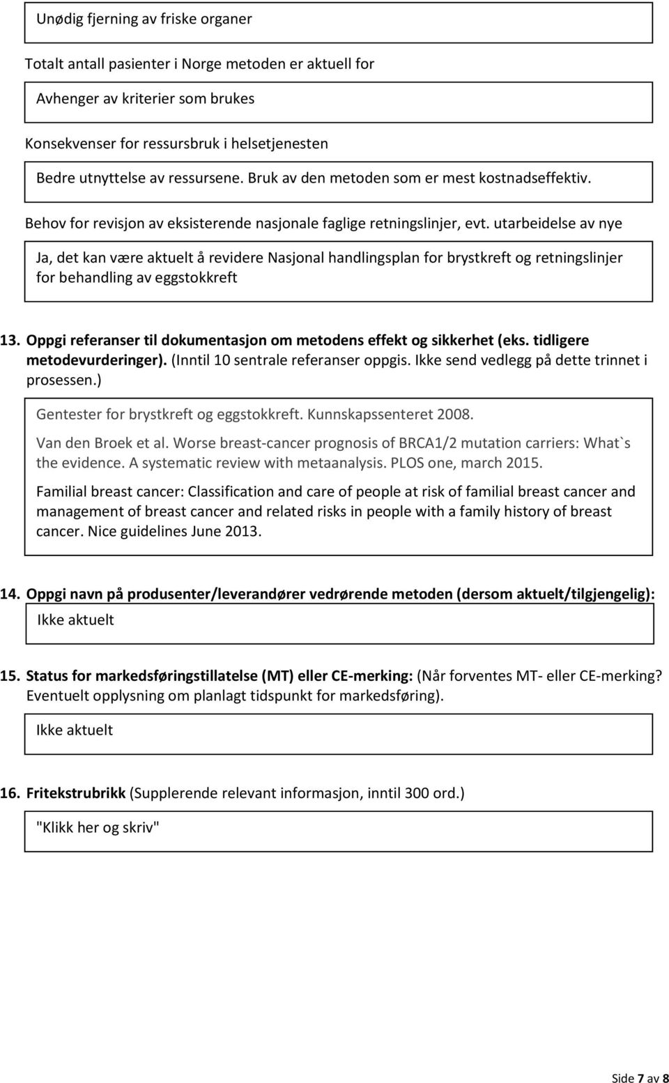 utarbeidelse av nye Ja, det kan være aktuelt å revidere Nasjonal handlingsplan for brystkreft og retningslinjer for behandling av eggstokkreft 13.