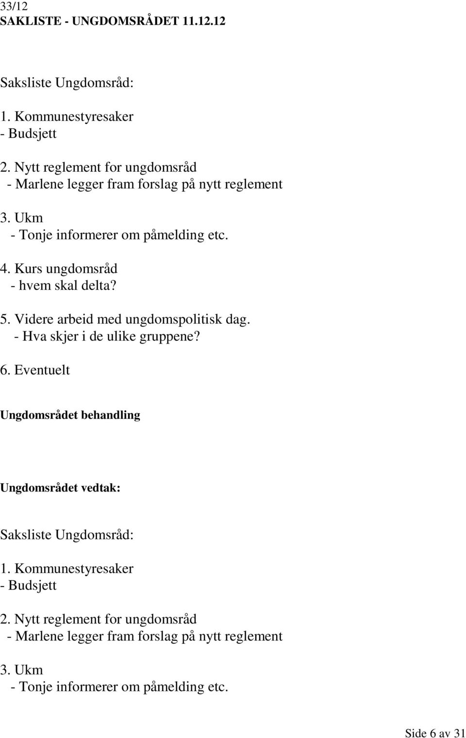 Kurs ungdomsråd - hvem skal delta? 5. Videre arbeid med ungdomspolitisk dag. - Hva skjer i de ulike gruppene? 6.