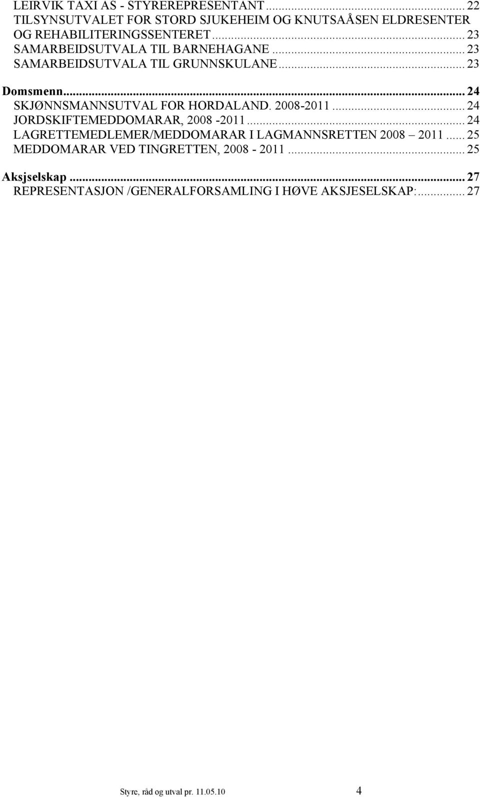 2008-2011... 24 JORDSKIFTEMEDDOMARAR, 2008-2011... 24 LAGRETTEMEDLEMER/MEDDOMARAR I LAGMANNSRETTEN 2008 2011.